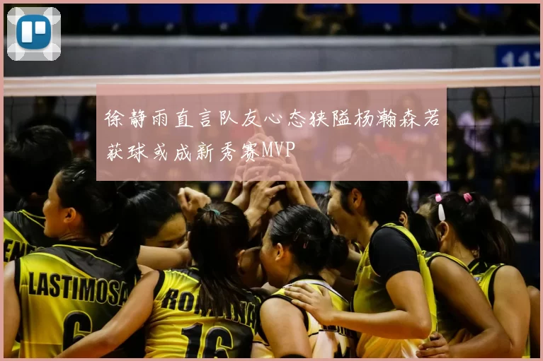 徐静雨直言队友心态狭隘杨瀚森若获球或成新秀赛MVP