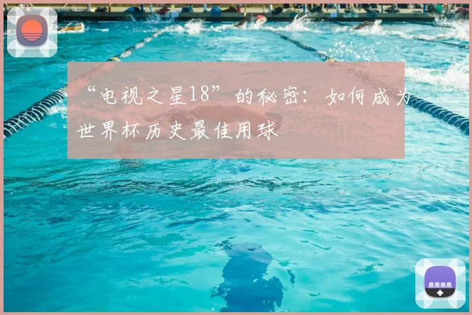 “电视之星18”的秘密：如何成为世界杯历史最佳用球
