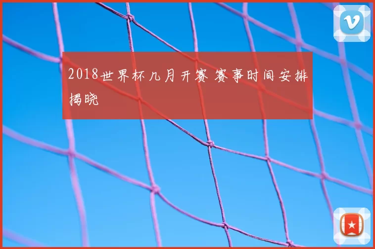 2018世界杯几月开赛 赛事时间安排揭晓