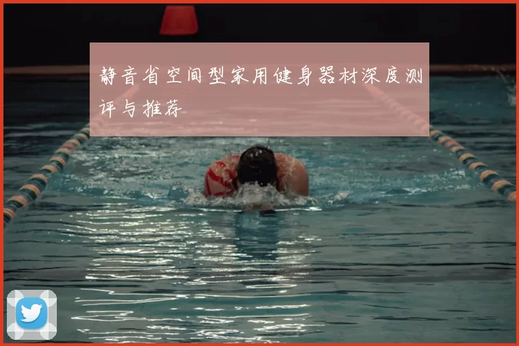 静音省空间型家用健身器材深度测评与推荐