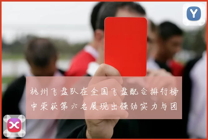 杭州飞盘队在全国飞盘配合排行榜中荣获第六名展现出强劲实力与团队合作精神