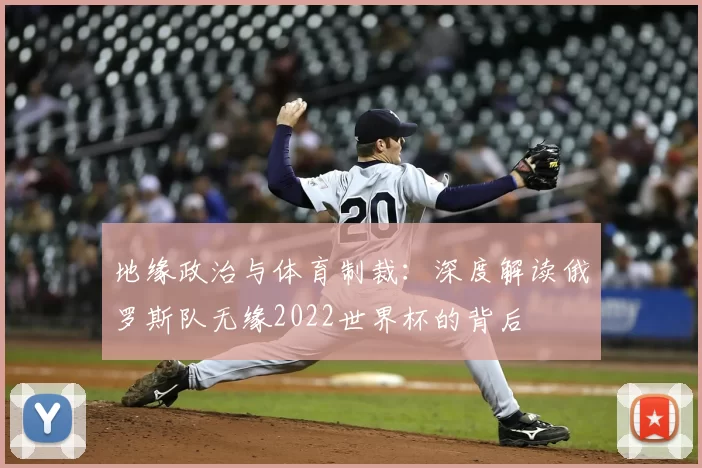 地缘政治与体育制裁：深度解读俄罗斯队无缘2022世界杯的背后