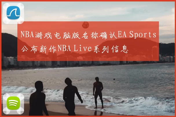 NBA游戏电脑版名称确认EA Sports公布新作NBA Live系列信息