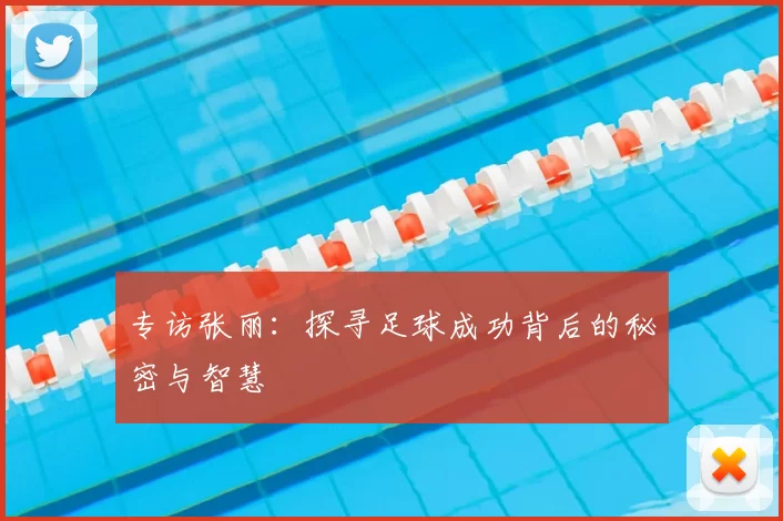 专访张丽：探寻足球成功背后的秘密与智慧
