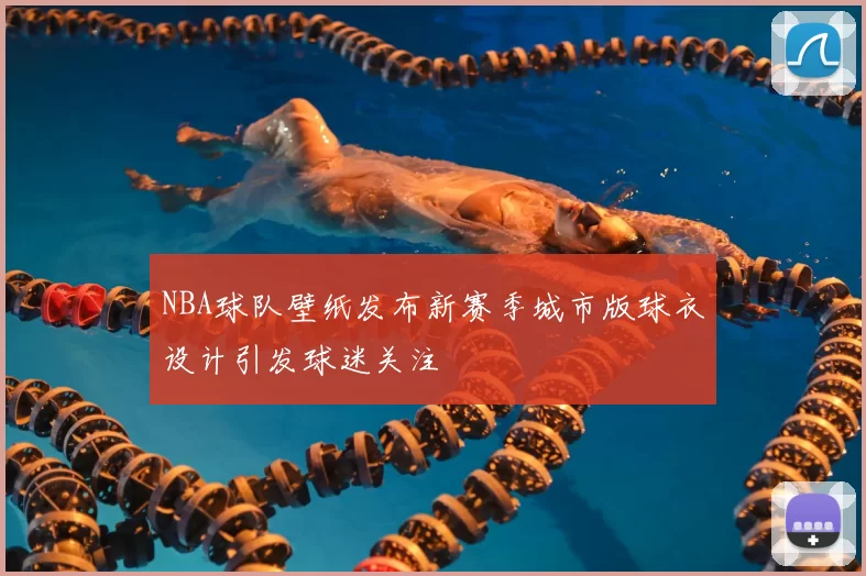 NBA球队壁纸发布新赛季城市版球衣设计引发球迷关注