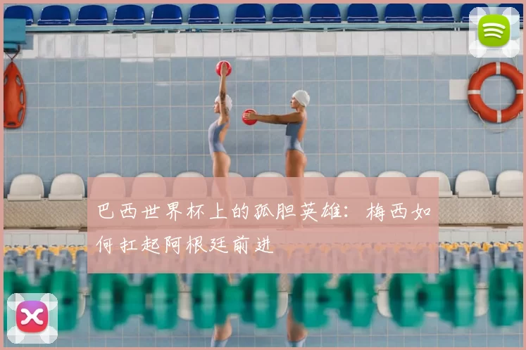 巴西世界杯上的孤胆英雄:梅西如何扛起阿根廷前进