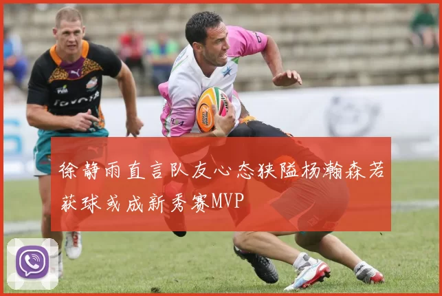 徐静雨直言队友心态狭隘杨瀚森若获球或成新秀赛MVP