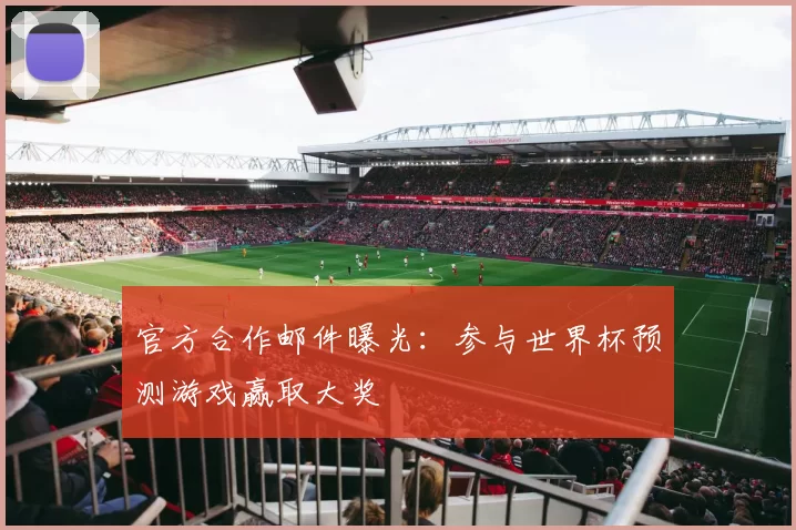 官方合作邮件曝光:参与世界杯预测游戏赢取大奖