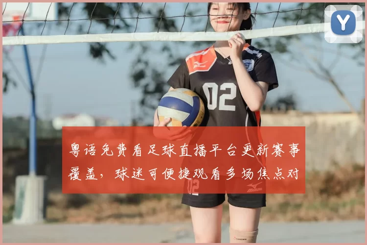粤语免费看足球直播平台更新赛事覆盖,球迷可便捷观看多场焦点对决