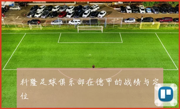 科隆足球俱乐部在德甲的战绩与定位