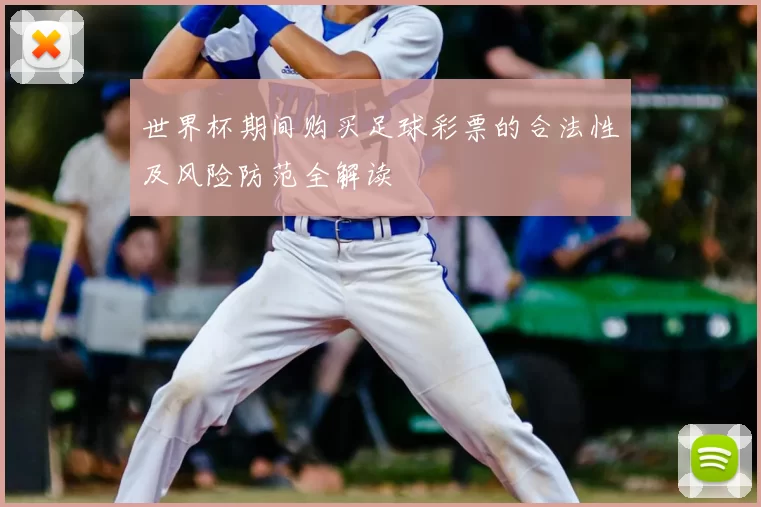 世界杯期间购买足球彩票的合法性及风险防范全解读