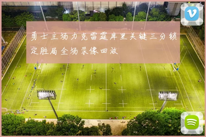 勇士主场力克雷霆库里关键三分锁定胜局全场录像回放