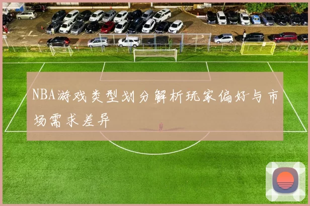 NBA游戏类型划分解析玩家偏好与市场需求差异