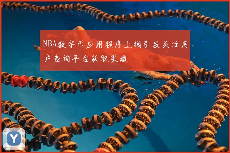 NBA数字币应用程序上线引发关注用户查询平台获取渠道
