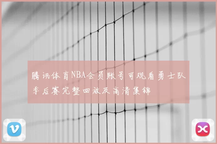 腾讯体育NBA会员账号可观看勇士队季后赛完整回放及高清集锦