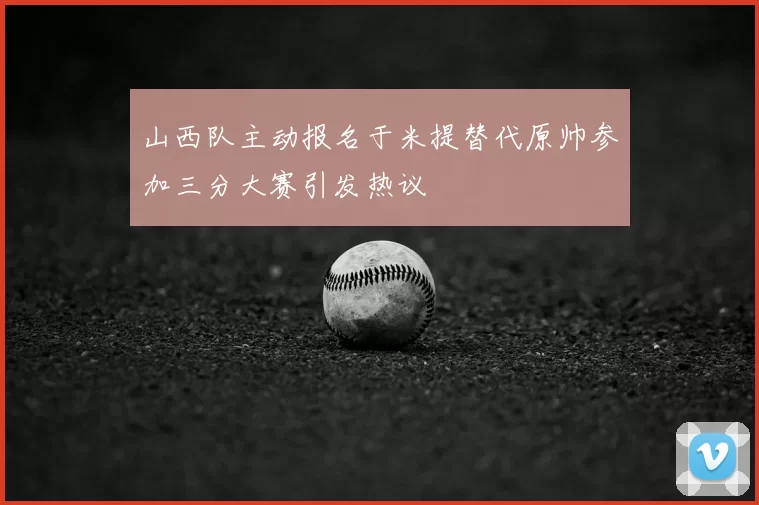 山西队主动报名于米提替代原帅参加三分大赛引发热议